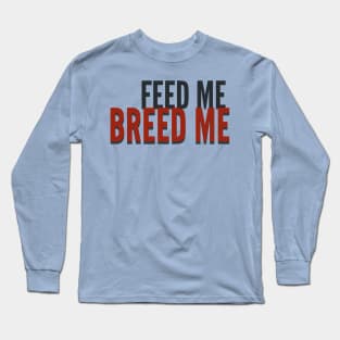 Feed Me, Breed Me Long Sleeve T-Shirt